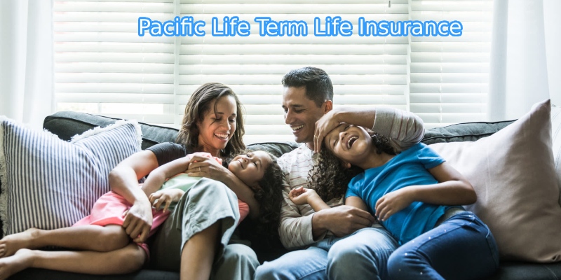 Benefits Of Pacific Life Term Life Insurance
