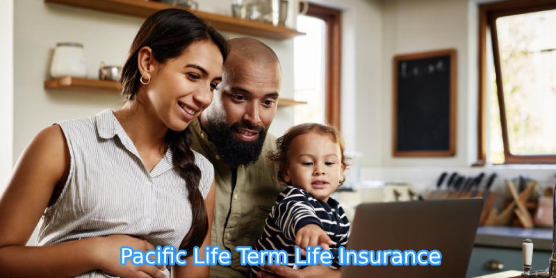 Why should you choose Pacific Life Term Life Insurance?